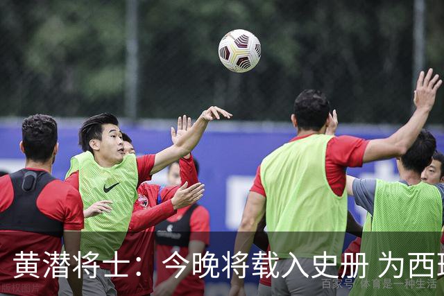 黄潜将士：今晚将载入史册 为西班牙足球骄傲